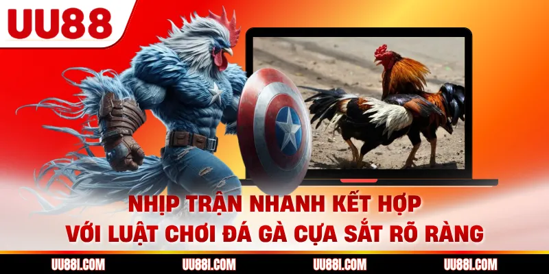 Nhịp trận nhanh kết hợp với luật chơi đá gà cựa sắt rõ ràng