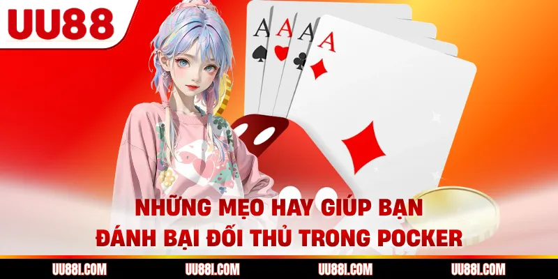 Những mẹo hay giúp bạn đánh bại đối thủ trong Pocker