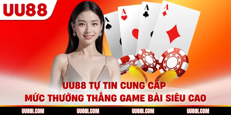 UU88 tự tin cung cấp mức thưởng thắng game bài siêu cao